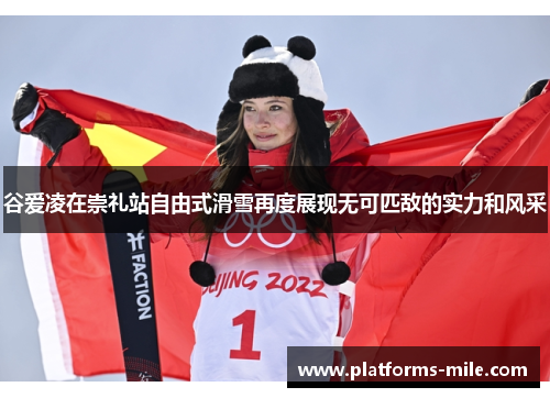 谷爱凌在崇礼站自由式滑雪再度展现无可匹敌的实力和风采 谷爱凌在崇礼站自由式滑雪再度展现无可匹敌的实力和风采