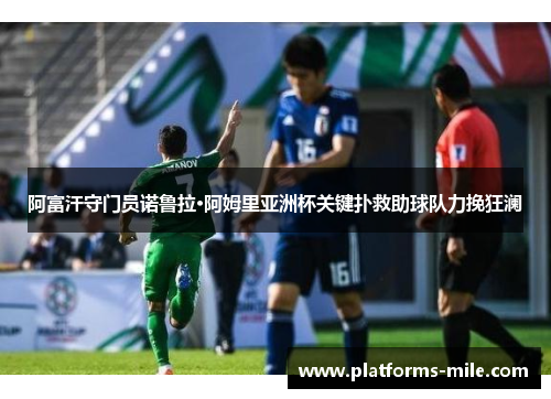 阿富汗守门员诺鲁拉·阿姆里亚洲杯关键扑救助球队力挽狂澜