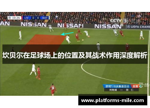 坎贝尔在足球场上的位置及其战术作用深度解析 坎贝尔在足球场上的位置及其战术作用深度解析
