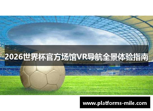 2026世界杯官方场馆VR导航全景体验指南