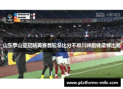 山东泰山亚冠精英赛首轮总比分不敌川崎前锋遗憾出局 山东泰山亚冠精英赛首轮总比分不敌川崎前锋遗憾出局