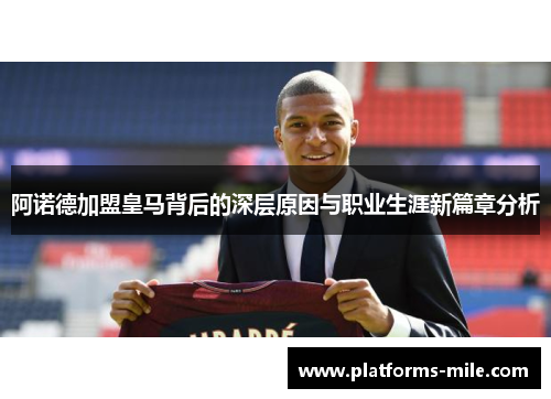 阿诺德加盟皇马背后的深层原因与职业生涯新篇章分析